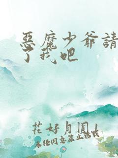 恶魔少爷请你饶了我吧