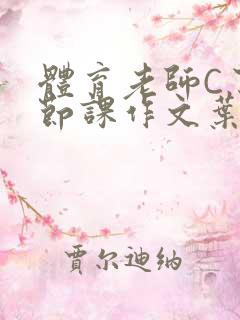 体育老师C了一节课作文叶渺渺