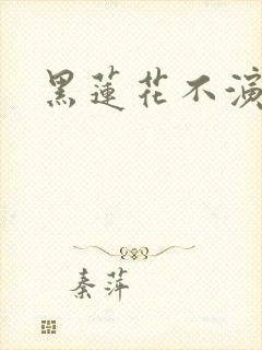 黑莲花不演了