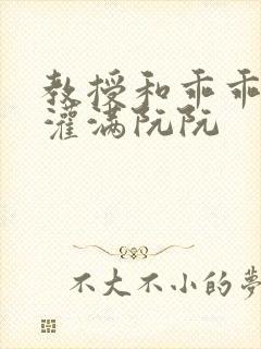 教授和乖乖女h灌满阮阮