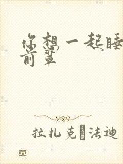 你想一起睡对吧前辈