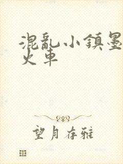 混乱小镇墨池砚火车