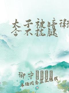 太子被暗卫c到合不拢腿