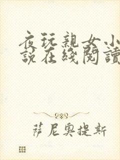 夜玩亲女小妍小说在线阅读