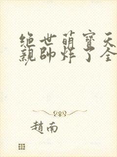 绝世萌宝天才娘亲帅炸了全文免费