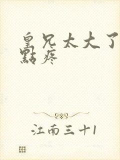 皇兄太大了慢一点疼