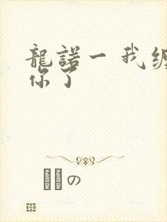 龙诺一 我缠定你了