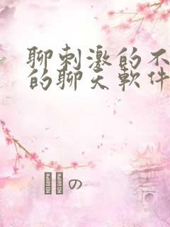 聊刺激的不封号的聊天软件免费