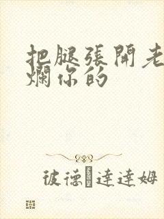 把腿张开老子臊烂你的