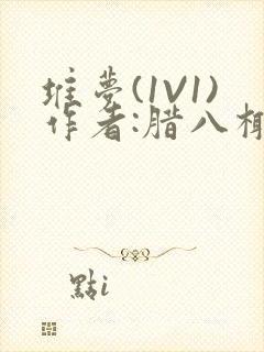 堆梦(1V1)作者:腊八椰子