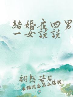 结婚夜四男共享一女说说