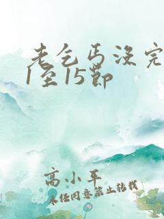 老乞丐没完没了1至15节