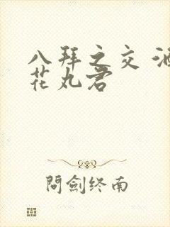 八拜之交 酒宅花丸君