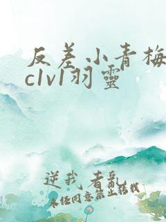 反差小青梅不经c1v1羽灵