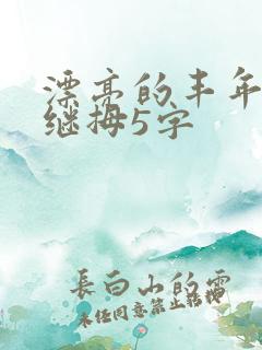 漂亮的丰年经的继拇5字