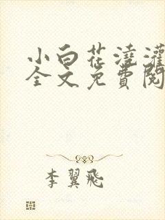 小白花浇灌日常全文免费阅读