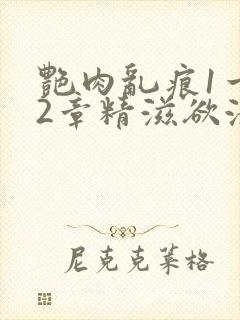 艳肉乱痕1一12章精滋欲液