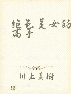 绝色美女的贴身高手