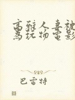 高雅人妻被迫沦为玩物电影BD