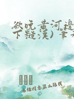 欲晚黄河边(年下糙汉) 笔趣阁