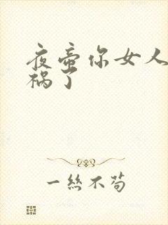 夜帝你女人又闯祸了