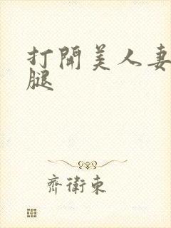 打开美人妻的两腿