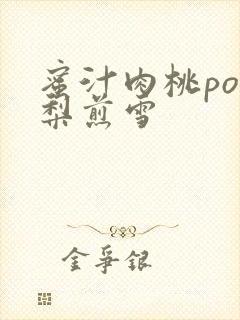 蜜汁肉桃po棠梨煎雪