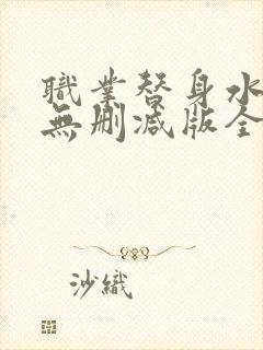 职业替身水千丞无删减版全文免费百度云