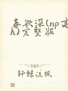 春欲深(np高h)完整版