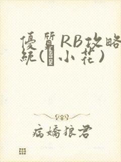 优质RB攻略系统(寀小花)