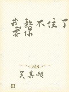 我熬不住了我想要你