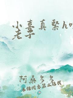 小喜真紧h嘶爽老子