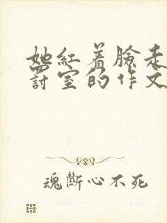 她红着脸走进惩罚室的作文