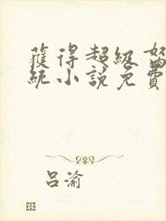 获得超级胬肉系统小说免费阅读