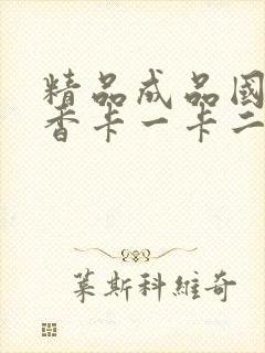 精品成品国色天香卡一卡二摄像头