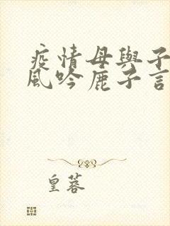 疫情母与子且听风吟鹿子言四