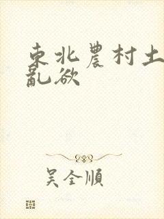 东北农村土坑上乱欲