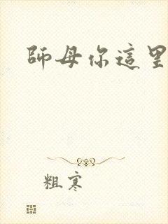 师母你这里好大