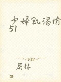 少妇饥渴偷公乱51