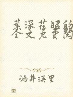 叶深花昭的小说全文免费阅读笔趣阁