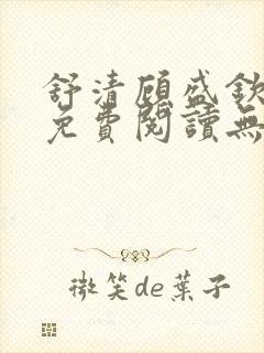 舒清顾盛钦小说免费阅读无弹窗