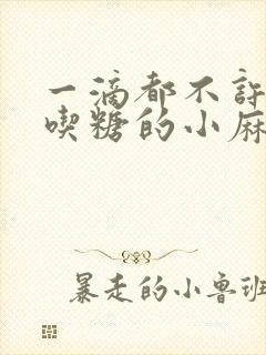 一滴都不许漏爱吃糖的小麻雀