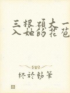 三根硕大一起挤入她的花苞演员表