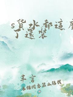 s货水都这么多了还装