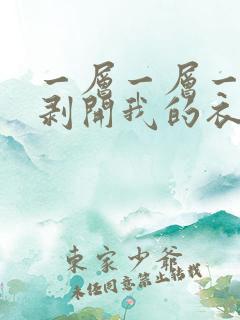 一层一层一层的剥开我的衣服