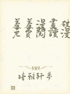 羞羞漫画破解版免费阅读漫画