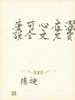 唐可心夜澜绝小说全文免费阅读