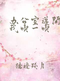 办公室迈开腿让我吃一吃