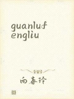 guanlufengliu