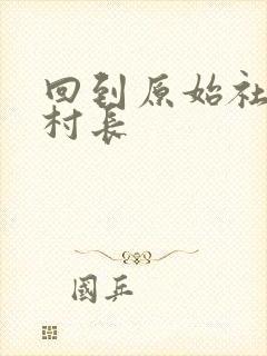 回到原始社会当村长